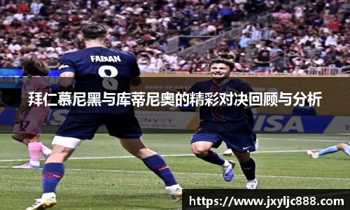 拜仁慕尼黑与库蒂尼奥的精彩对决回顾与分析